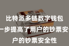 比特派多链数字钱包 进一步提高了用户的钞票安全性