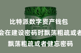 比特派数字资产钱包  用户可能会在建设密码时飘荡粗疏或者健忘密码