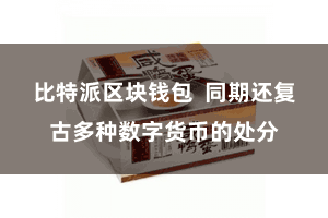 比特派区块钱包  同期还复古多种数字货币的处分