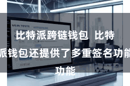 比特派跨链钱包  比特派钱包还提供了多重签名功能