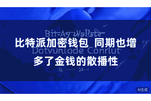 比特派加密钱包  同期也增多了金钱的散播性