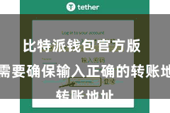 比特派钱包官方版  你需要确保输入正确的转账地址