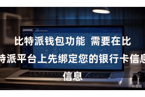比特派钱包功能  需要在比特派平台上先绑定您的银行卡信息