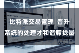 比特派交易管理  晋升系统的处理才和谐朦拢量