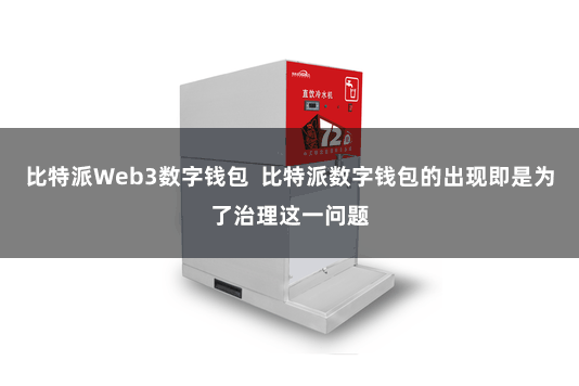 比特派Web3数字钱包  比特派数字钱包的出现即是为了治理这一问题