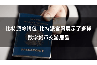 比特派冷钱包  比特派官网展示了多样数字货币交游居品